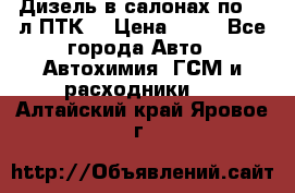 Дизель в салонах по 20 л ПТК. › Цена ­ 30 - Все города Авто » Автохимия, ГСМ и расходники   . Алтайский край,Яровое г.